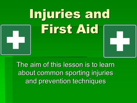 Injuries and First Aid The aim of this lesson is to learn about common sporting injuries and prevention techniques.