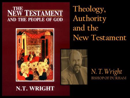Theology, Authority and the New Testament N. T. Wright BISHOP OF DURHAM.