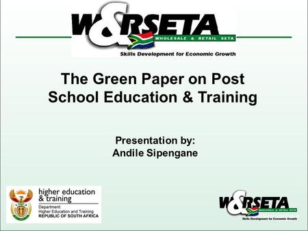 The Green Paper on Post School Education & Training Presentation by: Andile Sipengane.