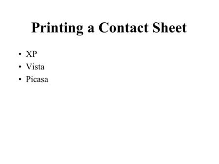 Printing a Contact Sheet XP Vista Picasa. XP Select all of the images in a folder that you want to include on your contact sheet. (Ctrl + A). –Deselect.