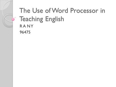 The Use of Word Processor in Teaching English R A N Y 96475.