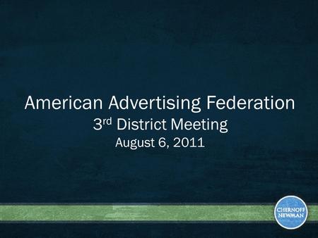 American Advertising Federation 3 rd District Meeting August 6, 2011.