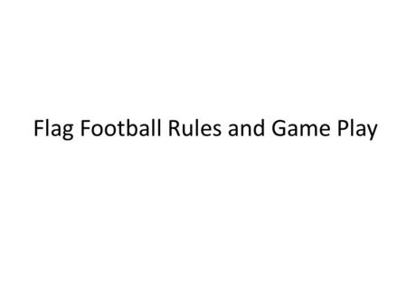 Flag Football Rules and Game Play. History of Football Although team games using a kicked ball date back to the beginning of the Christian era, American.