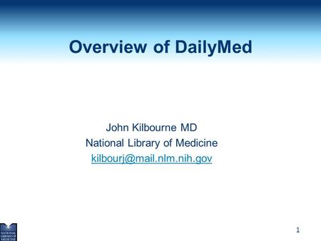 1 Overview of DailyMed John Kilbourne MD National Library of Medicine