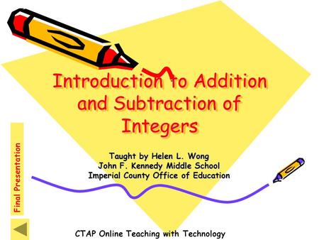 Introduction to Addition and Subtraction of Integers Taught by Helen L. Wong John F. Kennedy Middle School Imperial County Office of Education CTAP Online.