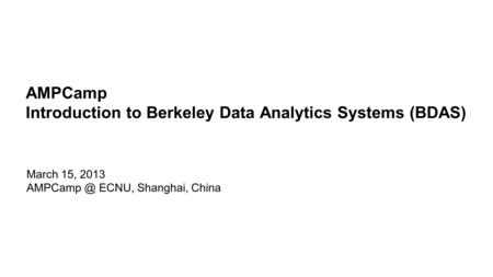 AMPCamp Introduction to Berkeley Data Analytics Systems (BDAS)
