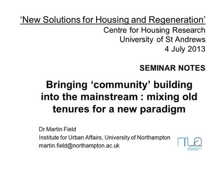 ‘New Solutions for Housing and Regeneration’ Centre for Housing Research University of St Andrews 4 July 2013 SEMINAR NOTES Bringing ‘community’ building.