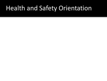 Health and Safety Orientation. Going home to your family after your shift? Being able to hang out with friends/family on the weekend? Earning your income/providing.