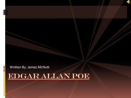 Written By: Jamez McNutt Edgar Allan Poe.  Edgar Allen Poe was an American writer, a poet, editor and a literary critic.  He was best known for his.