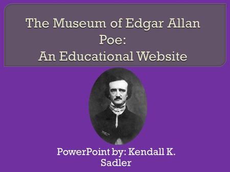 PowerPoint by: Kendall K. Sadler.  A timeline of Poe’s life from his birth to his mysterious death  Timeline is paired with important historical events.