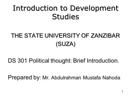 Introduction to Development Studies THE STATE UNIVERSITY OF ZANZIBAR (SUZA) DS 301 Political thought: Brief Introduction. Prepared by : Mr. Abdulrahman.