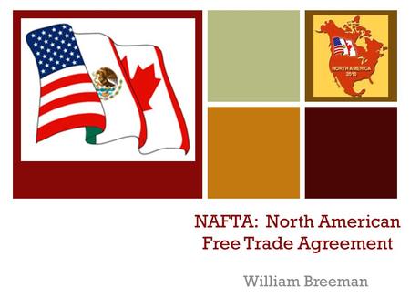 + NAFTA: North American Free Trade Agreement William Breeman.