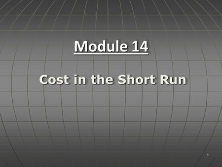 Module 14 Cost in the Short Run.