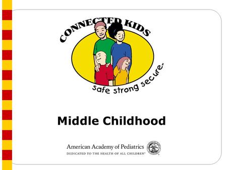 Middle Childhood. Child Mental Health School Performance Counseling Schedule: Middle Childhood School Connections Alcohol and Drugs Interpersonal Skills.