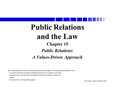 Copyright © Allyn & Bacon 2003 Public Relations and the Law Chapter 15 Public Relations: A Values-Driven Approach This multimedia product and its contents.