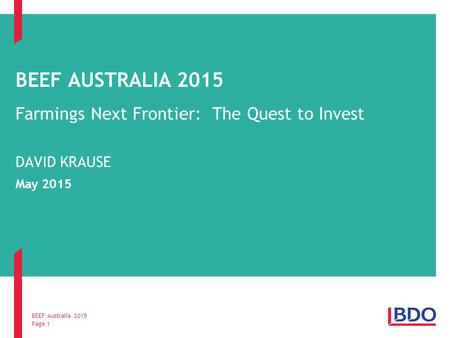 BEEF AUSTRALIA 2015 Farmings Next Frontier: The Quest to Invest DAVID KRAUSE May 2015 Page 1 BEEF Australia 2015.