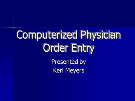 Presented by Keri Meyers. Objectives Describe Computerized Physician Order Entry Describe Computerized Physician Order Entry Describe and evaluate the.