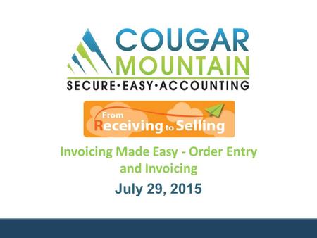 Invoicing Made Easy - Order Entry and Invoicing July 29, 2015.