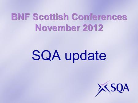 BNF Scottish Conferences November 2012 SQA update.