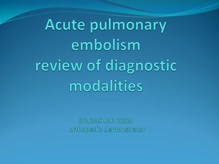 Acute pulmonary embolism review of diagnostic modalities DR