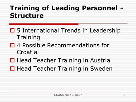 F.Buchberger / S. Kiefer1 Training of Leading Personnel - Structure  5 International Trends in Leadership Training  4 Possible Recommendations for Croatia.