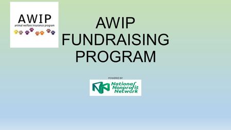 AWIP FUNDRAISING PROGRAM POWERED BY. FREE FUNDRAISI NG PROGRAM The Animal Welfare Insurance Program (AWIP), in Partnership with the National Non Profit.