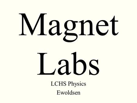 Magnet Labs LCHS Physics Ewoldsen. Magnet Labs 1.Magnetic Field Lines with Iron FilingsMagnetic Field Lines with Iron Filings 2.Magnetic Field Lines with.