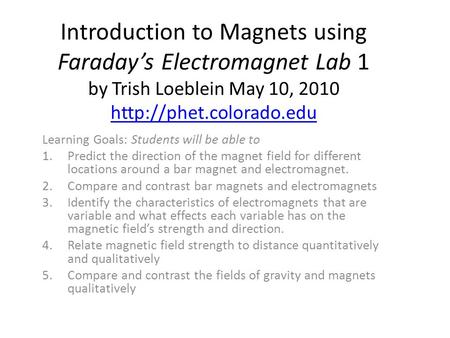 Introduction to Magnets using Faraday’s Electromagnet Lab 1 by Trish Loeblein May 10, 2010   Learning Goals: