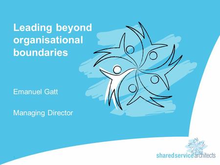 Leading beyond organisational boundaries Emanuel Gatt Managing Director 1.