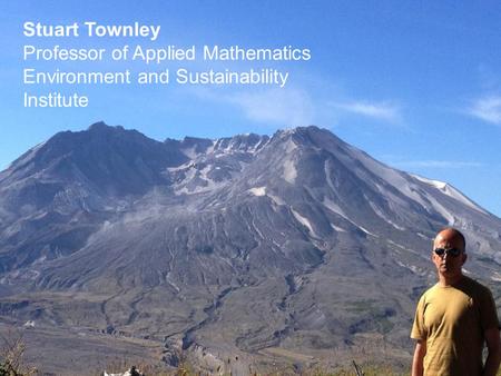 Stuart Townley Professor of Applied Mathematics Environment and Sustainability Institute.