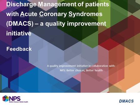 Discharge Management of patients with Acute Coronary Syndromes (DMACS) – a quality improvement initiative Feedback A quality improvement initiative in.