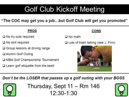 Golf Club Kickoff Meeting Thursday, Sept 11 – Rm 146 12:30-1:30 “The COC may get you a job…but Golf Club will get you promoted” PROS  No try outs required.