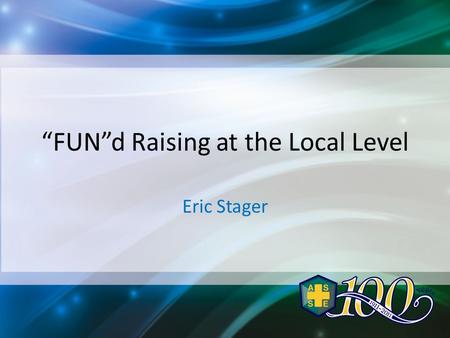 “FUN”d Raising at the Local Level Eric Stager. Next Generation SHE Professionals Improve Current Professionals Reduce Costs to Members Why Fund Raise?