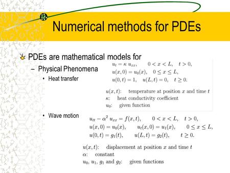 Numerical methods for PDEs PDEs are mathematical models for –Physical Phenomena Heat transfer Wave motion.