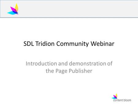 SDL Tridion Community Webinar Introduction and demonstration of the Page Publisher.