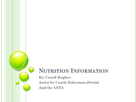 N UTRITION I NFORMATION By: Coach Hughes Assist by Coach Toberman (Swim) And the USTA.
