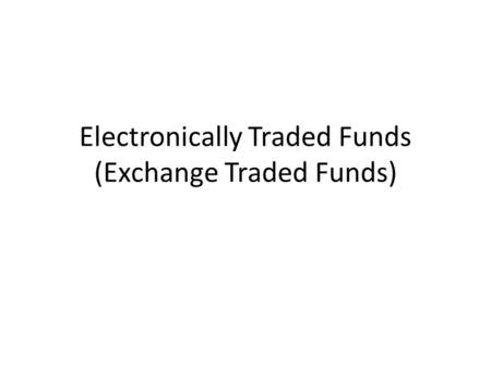 Electronically Traded Funds (Exchange Traded Funds)
