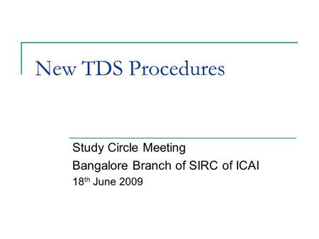 New TDS Procedures Study Circle Meeting Bangalore Branch of SIRC of ICAI 18 th June 2009.