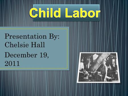 Presentation By: Chelsie Hall December 19, 2011. Child labor is work that harms children or keeps them from attending school. Around the world and in.