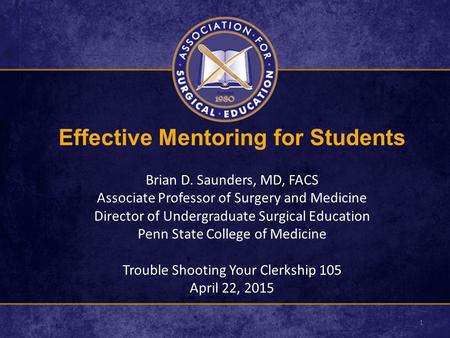 Effective Mentoring for Students Brian D. Saunders, MD, FACS Associate Professor of Surgery and Medicine Director of Undergraduate Surgical Education Penn.