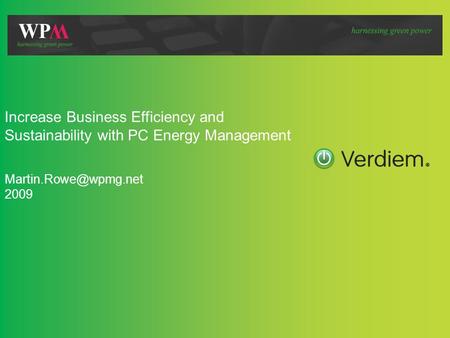 Verdiem Presentation Increase Business Efficiency and Sustainability with PC Energy Management 2009.