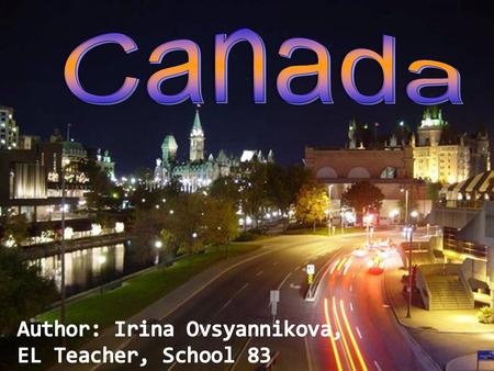 OFFICIAL NAME : Canada CAPITAL: Ottawa TOTAL AREA: 9,984,670 sq. km POPULATION: about 33 million people NATIVE LANGUAGES: English and French HEAD OF STATE: