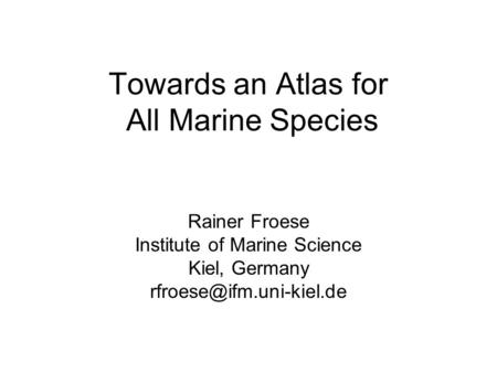 Towards an Atlas for All Marine Species Rainer Froese Institute of Marine Science Kiel, Germany