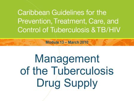 Management of the Tuberculosis Drug Supply Module 13 – March 2010.