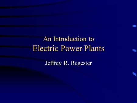 An Introduction to Electric Power Plants Jeffrey R. Regester.