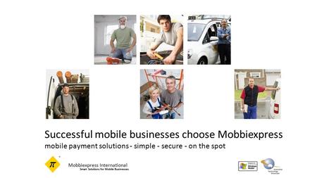 Mobbiexpress International Smart Solutions for Mobile Businesses Successful mobile businesses choose Mobbiexpress mobile payment solutions - simple - secure.