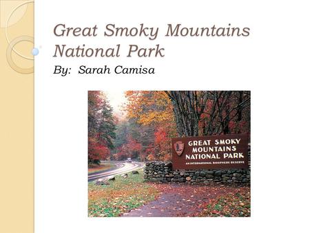 Great Smoky Mountains National Park By: Sarah Camisa.
