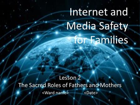 Internet and Media Safety for Families Lesson 2 The Sacred Roles of Fathers and Mothers 1.
