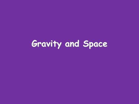Gravity and Space. Gravity Gravity is an attractive force that affects anything with mass: Note that this force goes both ways – the Earth is attracted.