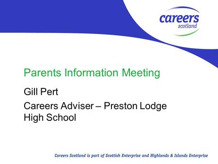 Parents Information Meeting Gill Pert Careers Adviser – Preston Lodge High School.